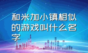 和米加小镇相似的游戏叫什么名字