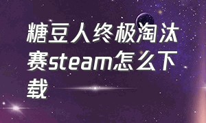 糖豆人终极淘汰赛steam怎么下载