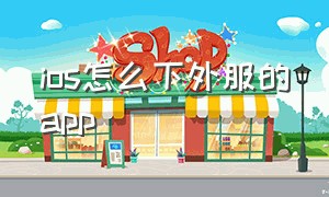 ios怎么下外服的app