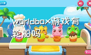 worldbox游戏有轮船吗（worldbox游戏电脑版地图参数）