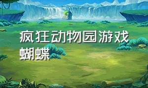 疯狂动物园游戏蝴蝶（疯狂动物园游戏鸵鸟大全）