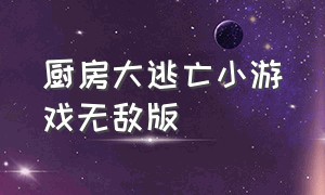 厨房大逃亡小游戏无敌版