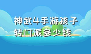 神武4手游孩子转门派多少钱