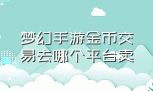 梦幻手游金币交易去哪个平台卖