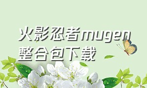 火影忍者mugen整合包下载