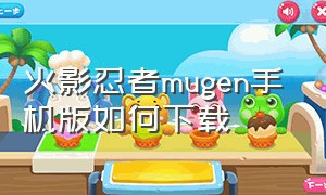 火影忍者mugen手机版如何下载