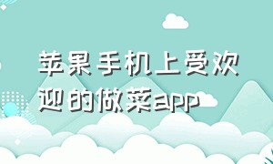 苹果手机上受欢迎的做菜app（iphone做菜app推荐）