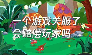 一个游戏关服了会赔偿玩家吗