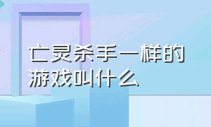 亡灵杀手一样的游戏叫什么