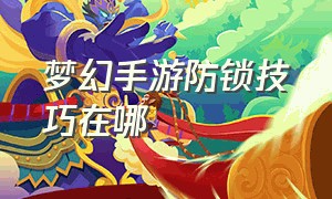 梦幻手游防锁技巧在哪