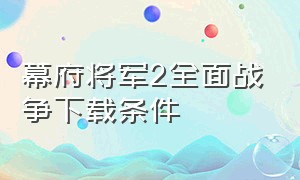 幕府将军2全面战争下载条件