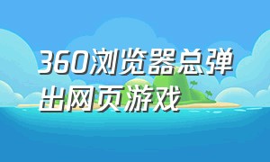 360浏览器总弹出网页游戏