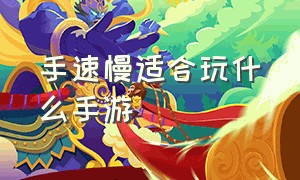 手速慢适合玩什么手游（什么手游最练手速）