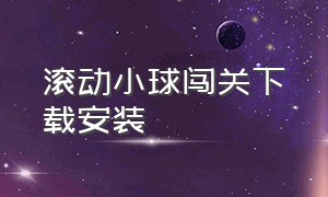 滚动小球闯关下载安装