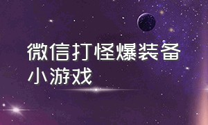 微信打怪爆装备小游戏（微信小游戏刷装备打boss的游戏）