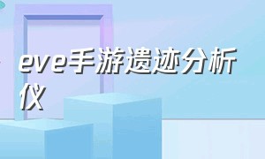 EVE手游遗迹分析仪