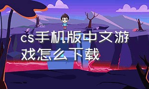 cs手机版中文游戏怎么下载