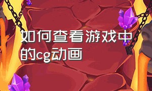 如何查看游戏中的CG动画