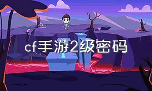 cf手游2级密码