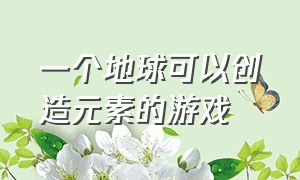 一个地球可以创造元素的游戏