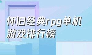 怀旧经典rpg单机游戏排行榜（怀旧单机rpg游戏排行榜前十名）