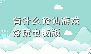 有什么修仙游戏好玩电脑版