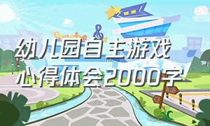 幼儿园自主游戏心得体会2000字