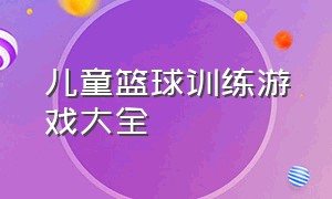 儿童篮球训练游戏大全