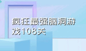 疯狂最强脑洞游戏108关