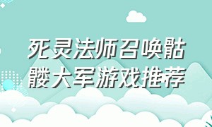 死灵法师召唤骷髅大军游戏推荐