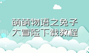 萌萌物语之兔子大冒险下载教程