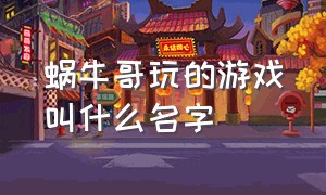 蜗牛哥玩的游戏叫什么名字