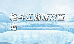 格斗江湖游戏查询（格斗江湖游戏下载）