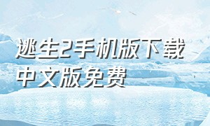 逃生2手机版下载中文版免费