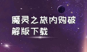 魔灵之旅内购破解版下载（魔镜物语无限钻石内购版下载安装）