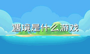 遇境是什么游戏