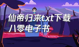 仙帝归来txt下载八零电子书