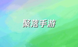 聚落手游（梦幻西游手游聚落首领选择）