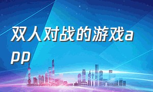 双人对战的游戏app