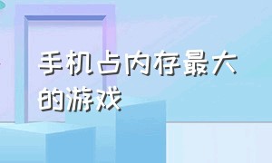 手机占内存最大的游戏