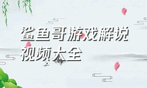 鲨鱼哥游戏解说视频大全