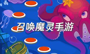 召唤魔灵手游（魔灵召唤新手游官网）