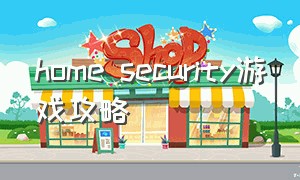 home security游戏攻略