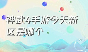 神武4手游今天新区是哪个