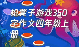 抢凳子游戏350字作文四年级上册