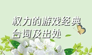 权力的游戏经典台词及出处（权力的游戏经典台词朋友圈）