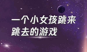 一个小女孩跳来跳去的游戏