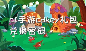 cf手游cdkey礼包兑换密码