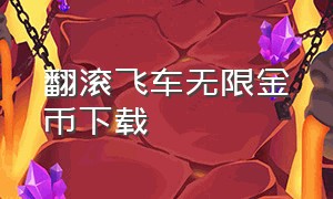 翻滚飞车无限金币下载