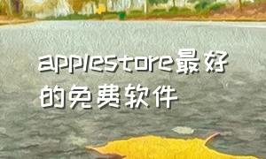 applestore最好的免费软件（apple商店值得下载的app）